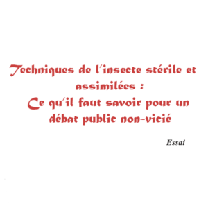 Techniques de l&rsquo;insecte stérile et assimilées : Ce qu&rsquo;il faut savoir pour un débat public non-vicié